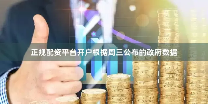 正规配资平台开户　　根据周三公布的政府数据