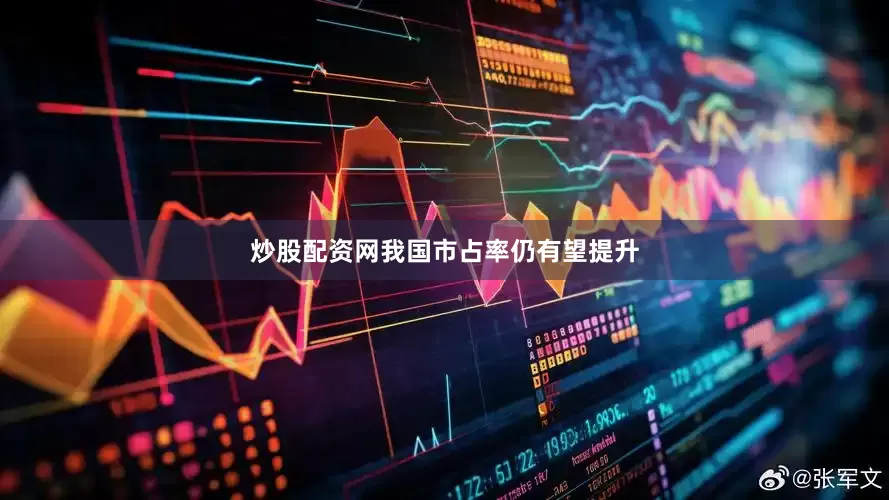 炒股配资网我国市占率仍有望提升