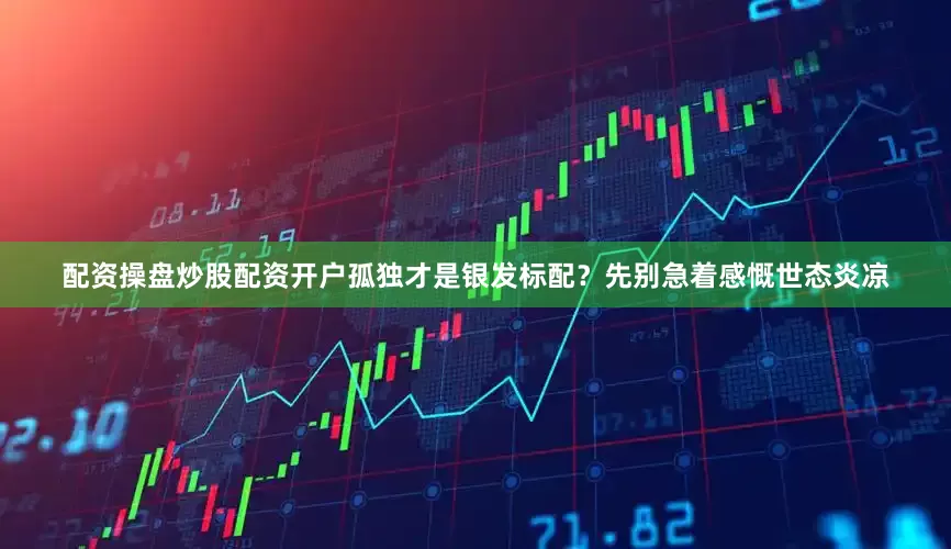 配资操盘炒股配资开户孤独才是银发标配？先别急着感慨世态炎凉