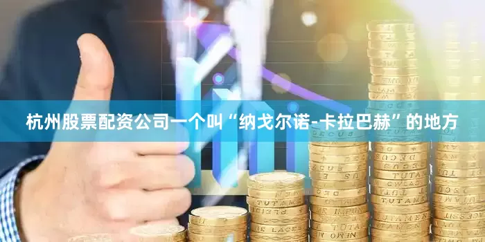 杭州股票配资公司一个叫“纳戈尔诺-卡拉巴赫”的地方