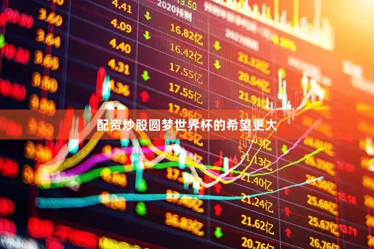 配资炒股圆梦世界杯的希望更大