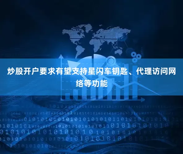 炒股开户要求有望支持星闪车钥匙、代理访问网络等功能