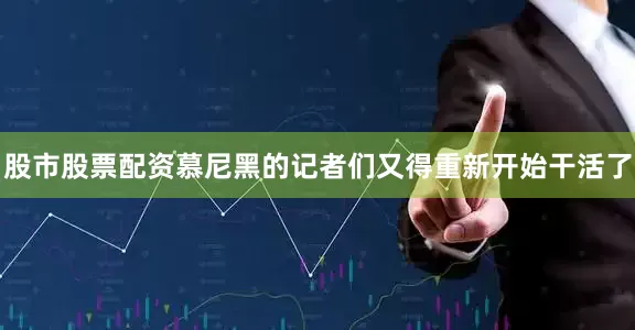 股市股票配资慕尼黑的记者们又得重新开始干活了