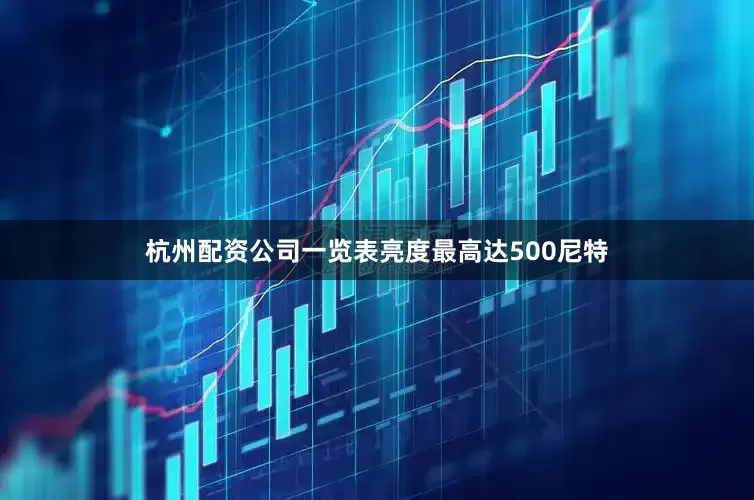 杭州配资公司一览表亮度最高达500尼特